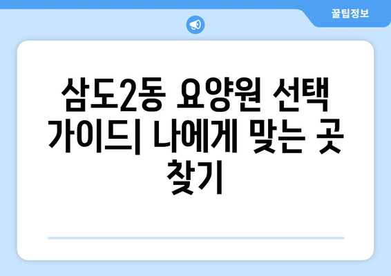 제주도 제주시 삼도2동 요양원 추천 BEST 안내 반드시 알아야 할 꿀팁 정보