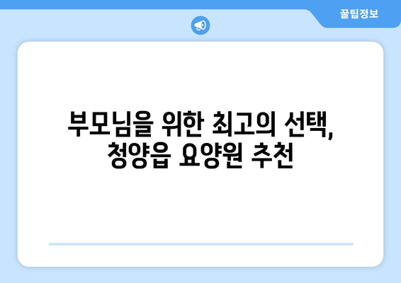 충청남도 청양군 청양읍 요양원 추천 BEST 안내 반드시 알아야 할 꿀팁 정보