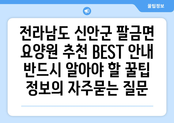 전라남도 신안군 팔금면 요양원 추천 BEST 안내 반드시 알아야 할 꿀팁 정보