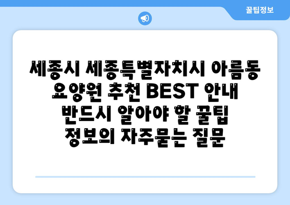 세종시 세종특별자치시 아름동 요양원 추천 BEST 안내 반드시 알아야 할 꿀팁 정보