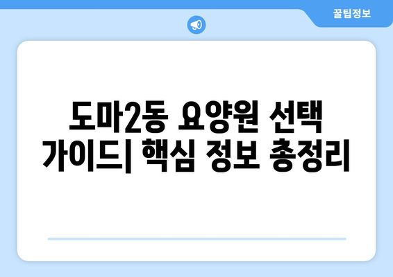 대전시 서구 도마2동 요양원 추천 BEST 안내 반드시 알아야 할 꿀팁 정보