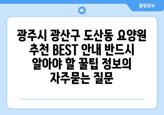 광주시 광산구 도산동 요양원 추천 BEST 안내 반드시 알아야 할 꿀팁 정보