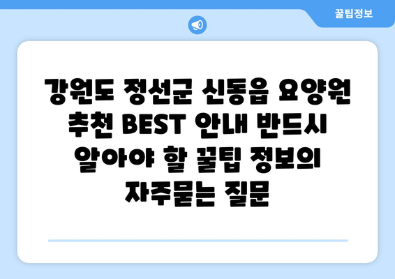 강원도 정선군 신동읍 요양원 추천 BEST 안내 반드시 알아야 할 꿀팁 정보