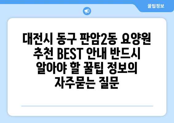 대전시 동구 판암2동 요양원 추천 BEST 안내 반드시 알아야 할 꿀팁 정보