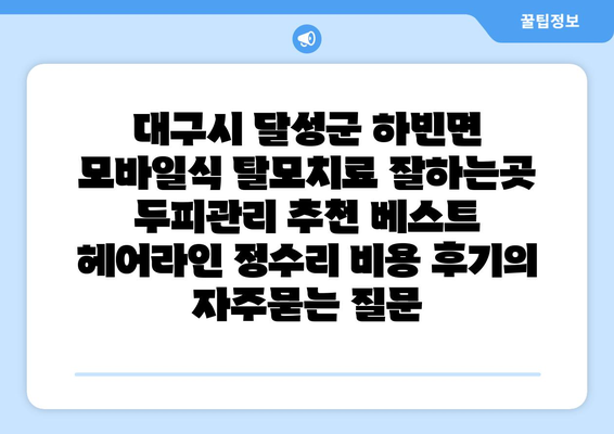 대구시 달성군 하빈면 모바일식 탈모치료 잘하는곳 두피관리 추천 베스트 헤어라인 정수리 비용 후기