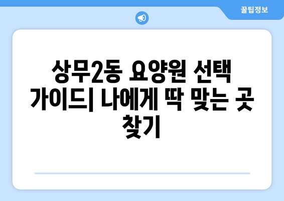 광주시 서구 상무2동 요양원 추천 BEST 안내 반드시 알아야 할 꿀팁 정보