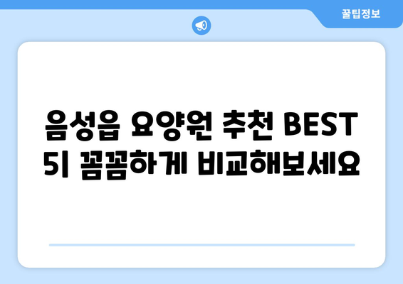 충청북도 음성군 음성읍 요양원 추천 BEST 안내 반드시 알아야 할 꿀팁 정보
