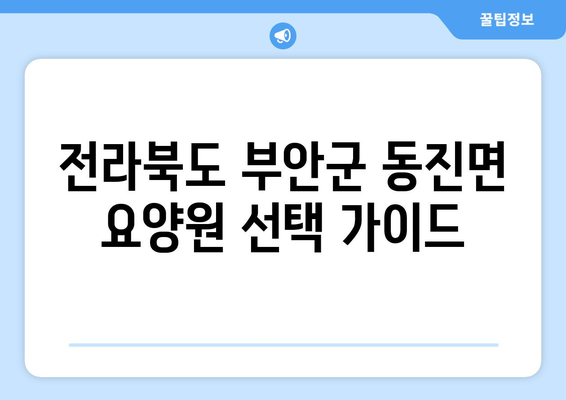 전라북도 부안군 동진면 요양원 추천 BEST 안내 반드시 알아야 할 꿀팁 정보