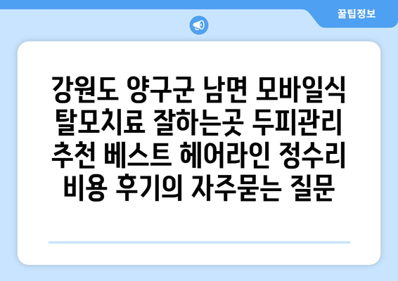 강원도 양구군 남면 모바일식 탈모치료 잘하는곳 두피관리 추천 베스트 헤어라인 정수리 비용 후기