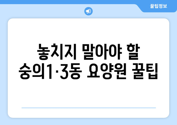 인천시 미추홀구 숭의1·3동 요양원 추천 BEST 안내 반드시 알아야 할 꿀팁 정보