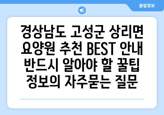경상남도 고성군 상리면 요양원 추천 BEST 안내 반드시 알아야 할 꿀팁 정보