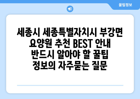 세종시 세종특별자치시 부강면 요양원 추천 BEST 안내 반드시 알아야 할 꿀팁 정보