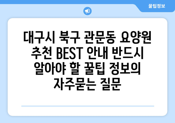 대구시 북구 관문동 요양원 추천 BEST 안내 반드시 알아야 할 꿀팁 정보