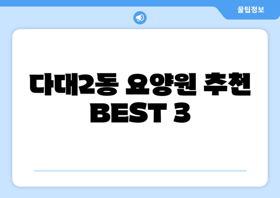 부산시 사하구 다대2동 요양원 추천 BEST 안내 반드시 알아야 할 꿀팁 정보