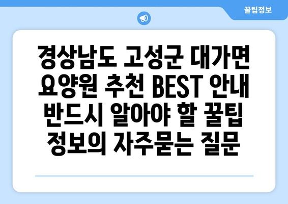 경상남도 고성군 대가면 요양원 추천 BEST 안내 반드시 알아야 할 꿀팁 정보