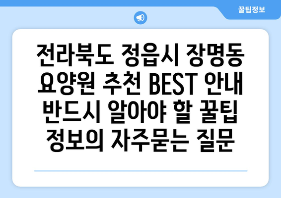 전라북도 정읍시 장명동 요양원 추천 BEST 안내 반드시 알아야 할 꿀팁 정보