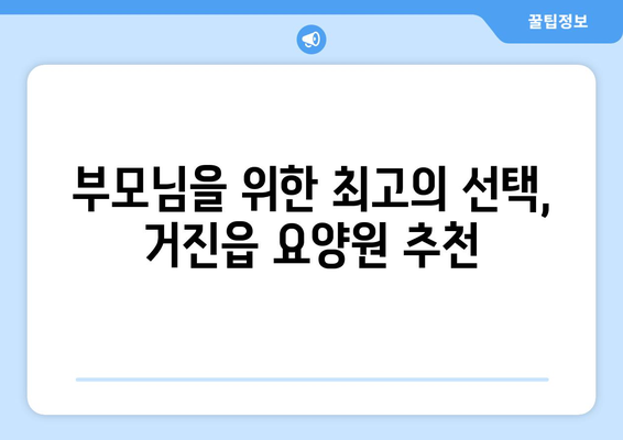 강원도 고성군 거진읍 요양원 추천 BEST 안내 반드시 알아야 할 꿀팁 정보