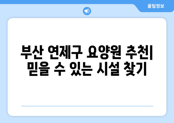 부산시 연제구 거제2동 요양원 추천 BEST 안내 반드시 알아야 할 꿀팁 정보