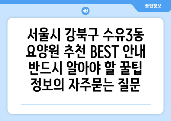 서울시 강북구 수유3동 요양원 추천 BEST 안내 반드시 알아야 할 꿀팁 정보