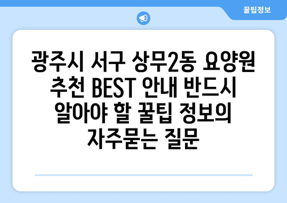 광주시 서구 상무2동 요양원 추천 BEST 안내 반드시 알아야 할 꿀팁 정보