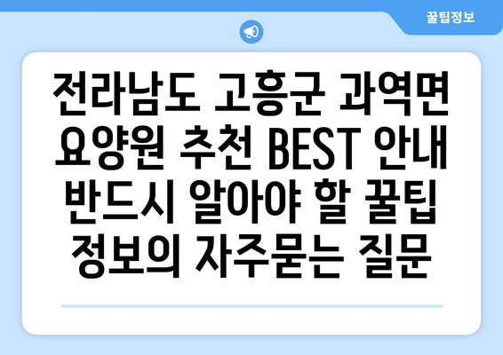 전라남도 고흥군 과역면 요양원 추천 BEST 안내 반드시 알아야 할 꿀팁 정보