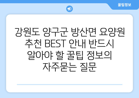 강원도 양구군 방산면 요양원 추천 BEST 안내 반드시 알아야 할 꿀팁 정보