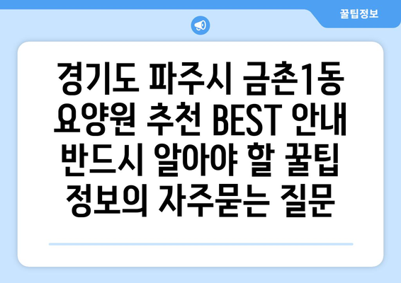 경기도 파주시 금촌1동 요양원 추천 BEST 안내 반드시 알아야 할 꿀팁 정보