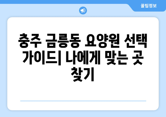 충청북도 충주시 금릉동 요양원 추천 BEST 안내 반드시 알아야 할 꿀팁 정보
