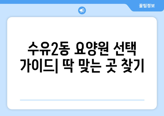 서울시 강북구 수유2동 요양원 추천 BEST 안내 반드시 알아야 할 꿀팁 정보