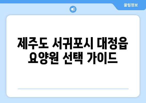 제주도 서귀포시 대정읍 요양원 추천 BEST 안내 반드시 알아야 할 꿀팁 정보