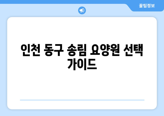 인천시 동구 송림3·5동 요양원 추천 BEST 안내 반드시 알아야 할 꿀팁 정보