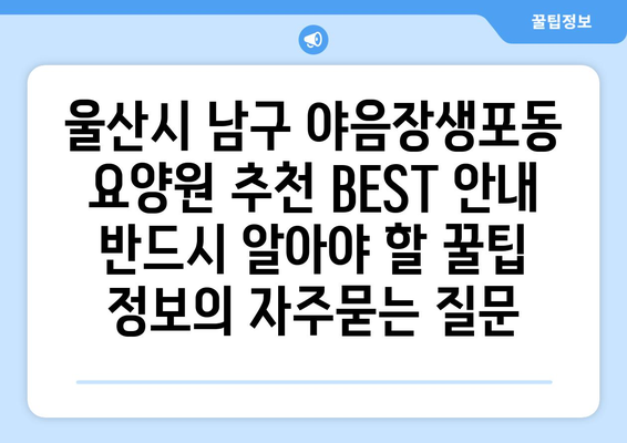 울산시 남구 야음장생포동 요양원 추천 BEST 안내 반드시 알아야 할 꿀팁 정보