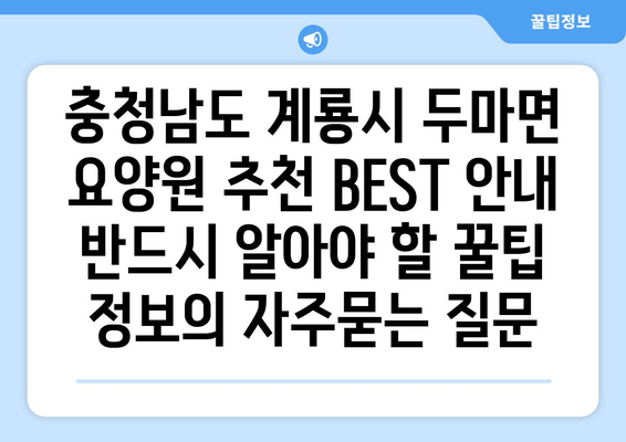 충청남도 계룡시 두마면 요양원 추천 BEST 안내 반드시 알아야 할 꿀팁 정보