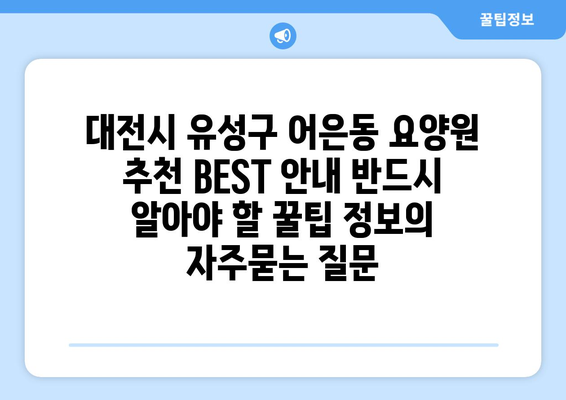 대전시 유성구 어은동 요양원 추천 BEST 안내 반드시 알아야 할 꿀팁 정보