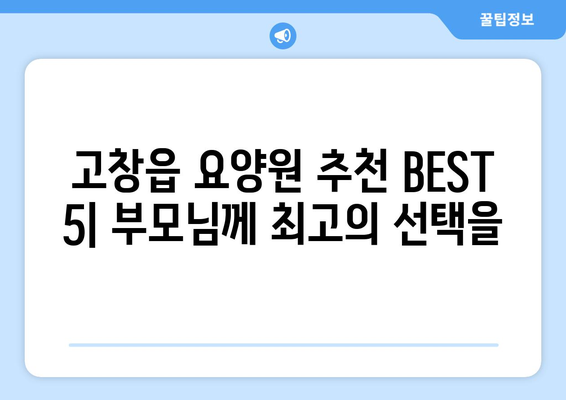 전라북도 고창군 고창읍 요양원 추천 BEST 안내 반드시 알아야 할 꿀팁 정보