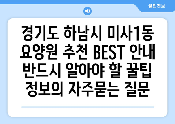 경기도 하남시 미사1동 요양원 추천 BEST 안내 반드시 알아야 할 꿀팁 정보