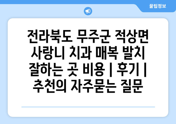 전라북도 무주군 적상면 사랑니 치과 매복 발치 잘하는 곳 비용 | 후기 | 추천