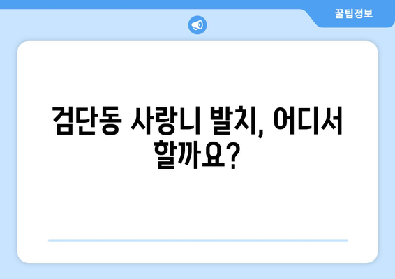 인천시 서구 검단동 사랑니 치과 매복 발치 잘하는 곳 비용 | 후기 | 추천