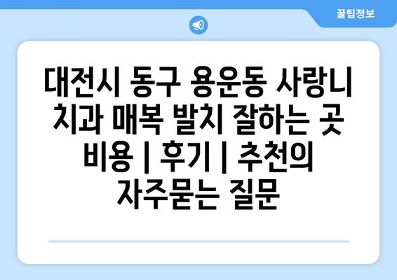 대전시 동구 용운동 사랑니 치과 매복 발치 잘하는 곳 비용 | 후기 | 추천
