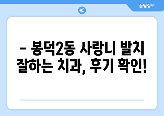 대구시 남구 봉덕2동 사랑니 치과 매복 발치 잘하는 곳 비용 | 후기 | 추천