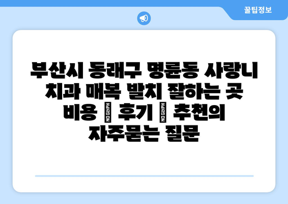 부산시 동래구 명륜동 사랑니 치과 매복 발치 잘하는 곳 비용 | 후기 | 추천