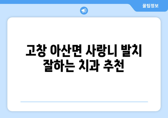전라북도 고창군 아산면 사랑니 치과 매복 발치 잘하는 곳 비용 | 후기 | 추천