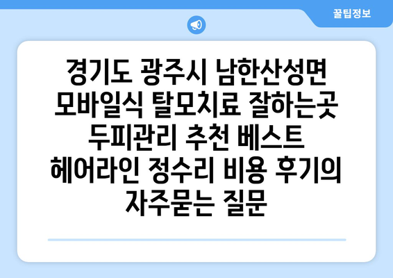 경기도 광주시 남한산성면 모바일식 탈모치료 잘하는곳 두피관리 추천 베스트 헤어라인 정수리 비용 후기