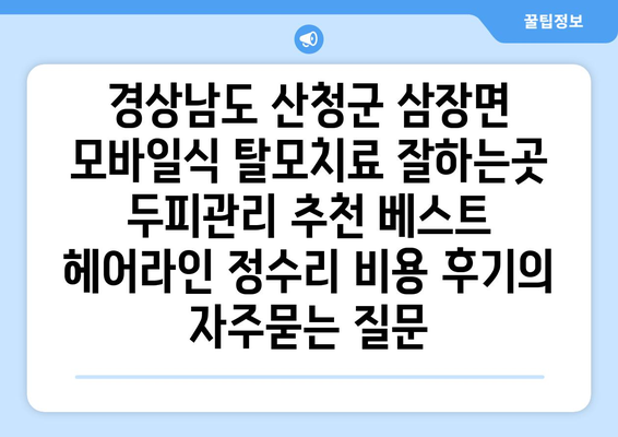 경상남도 산청군 삼장면 모바일식 탈모치료 잘하는곳 두피관리 추천 베스트 헤어라인 정수리 비용 후기
