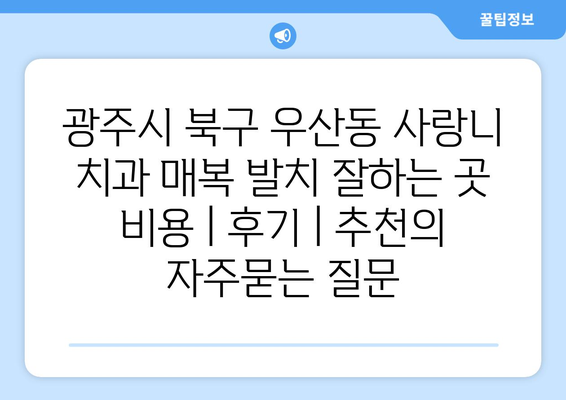 광주시 북구 우산동 사랑니 치과 매복 발치 잘하는 곳 비용 | 후기 | 추천