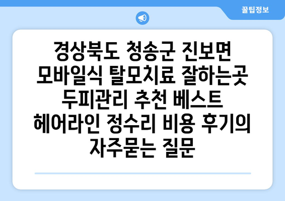 경상북도 청송군 진보면 모바일식 탈모치료 잘하는곳 두피관리 추천 베스트 헤어라인 정수리 비용 후기