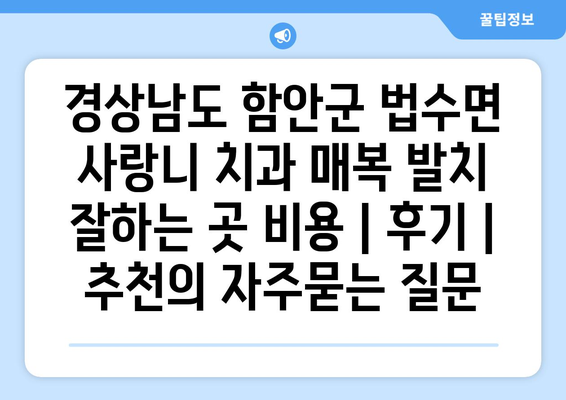 경상남도 함안군 법수면 사랑니 치과 매복 발치 잘하는 곳 비용 | 후기 | 추천