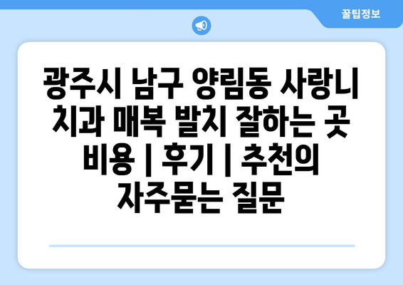 광주시 남구 양림동 사랑니 치과 매복 발치 잘하는 곳 비용 | 후기 | 추천