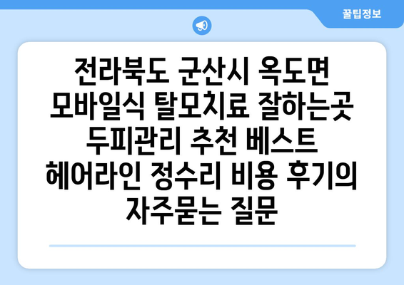 전라북도 군산시 옥도면 모바일식 탈모치료 잘하는곳 두피관리 추천 베스트 헤어라인 정수리 비용 후기