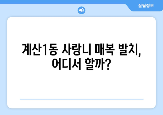 인천시 계양구 계산1동 사랑니 치과 매복 발치 잘하는 곳 비용 | 후기 | 추천